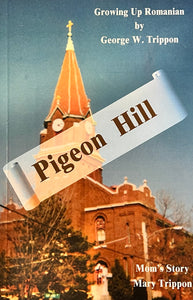 Pigeon Hill -- Growing Up Romanian and Mom's Story by George W. Trippon and Mary Trippon