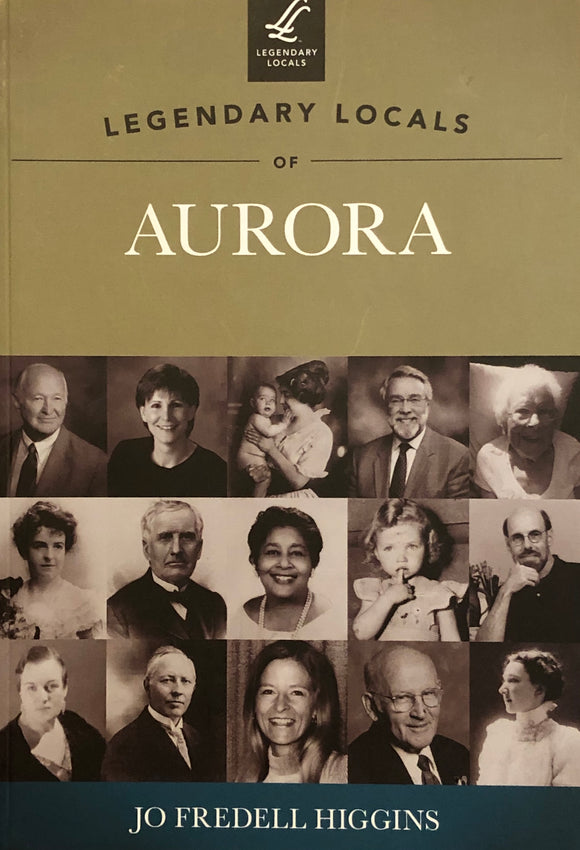 Legendary Locals of Aurora by Jo Fredell Higgins (2012)