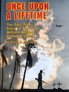 Once Upon a Lifetime: The Epic True Story of Corporal William Wesley Bennett, USMC by Brent A. Peterson