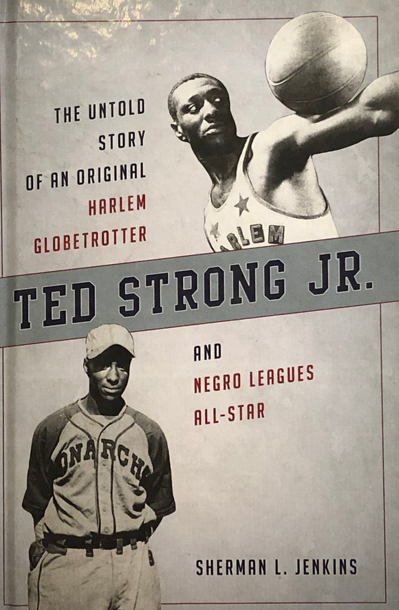 Ted Strong Jr. -- The untold story of an original Harlem Globetrotter and Negro Leagues All-Star by Sherman L. Jenkins